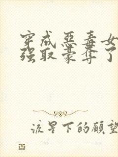 穿成恶毒女配被强取豪夺了