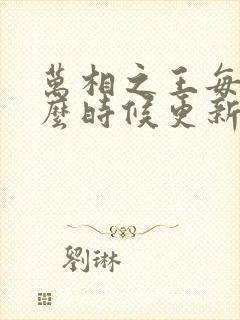 万相之王每天什么时候更新