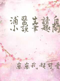 浦医生请自重的小说笔趣阁