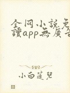 全网小说免费阅读app无广告