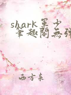 shark军少 笔趣阁无弹窗