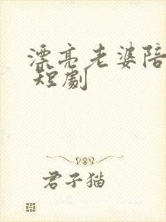 漂亮老婆陪过年 短剧