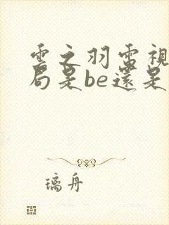 云之羽电视剧结局是be还是he