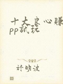 十大良心赚钱app试玩