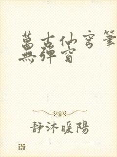 万古仙穹笔趣阁无弹窗