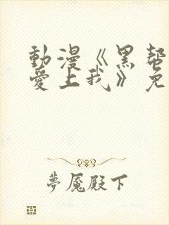 动漫《黑帮大佬爱上我》免费观看