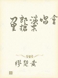 刀郎演唱会去哪里抢票