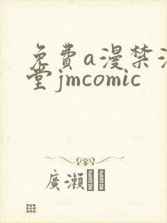 免费a漫禁漫天堂jmcomic