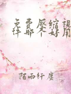 免费压缩视频软件哪个好用