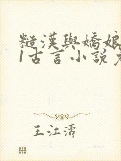 糙汉与娇娘1v1古言小说免费阅读全文