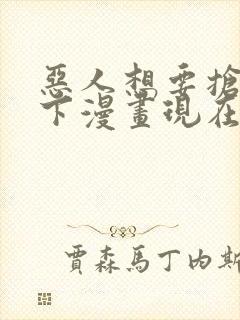 恶人想要抢救一下漫画现在免费看