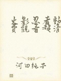 火影忍者动漫免费观看超清