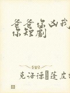 爸爸你凶我也爱你短剧