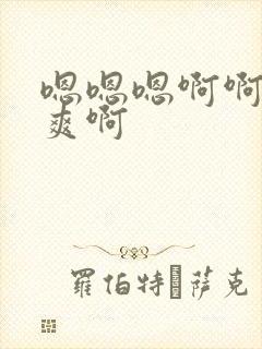 嗯嗯嗯啊啊啊好爽啊