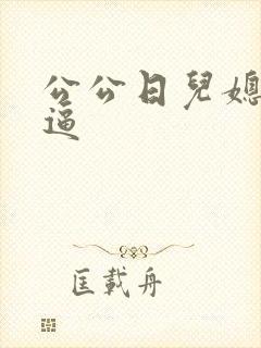 公公日儿媳妇逼逼