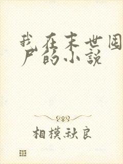 我在末世囤女丧尸的小说