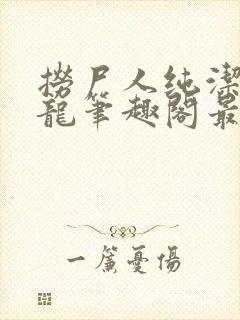 捞尸人纯洁滴小龙笔趣阁最新