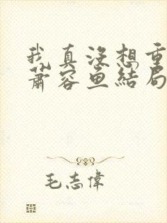 我真没想重生啊萧容鱼结局