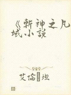 《斩神之凡尘神域小说