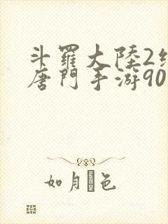 斗罗大陆2绝世唐门手游90级