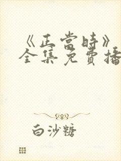 《正当时》短剧全集免费播放