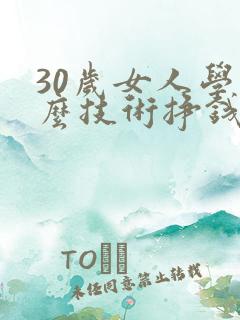 30岁女人学什么技术挣钱
