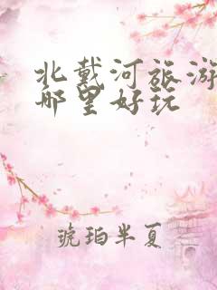 北戴河旅游景区哪里好玩