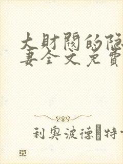 大财阀的隐婚甜妻全文免费