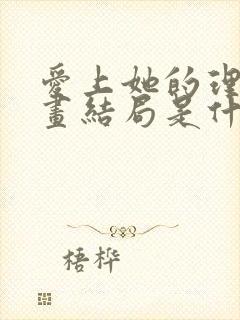 爱上她的理由漫画结局是什么