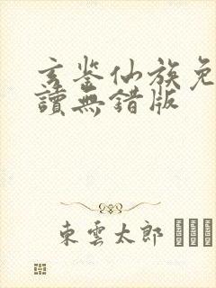 玄鉴仙族免费阅读无错版