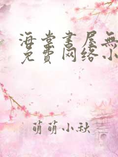 海棠书屋无弹窗免费网络小说阅读下载