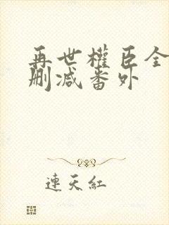 再世权臣全文无删减番外