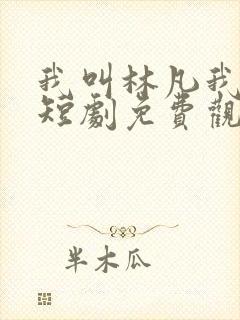 我叫林凡我最狂短剧免费观看