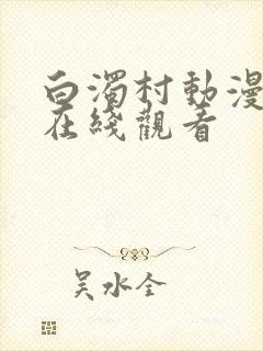 白浊村动漫全集在线观看