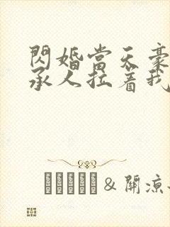 闪婚当天豪门继承人拉着我领证