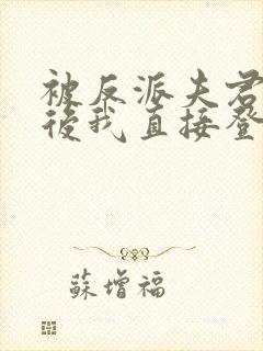 被反派夫君读心后我直接登后了免费阅读