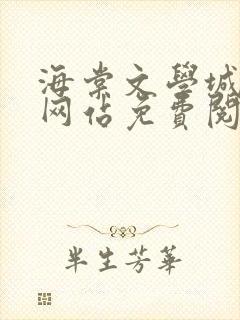海棠文学城小说网站免费阅读无弹窗123