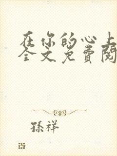 在你的心上小说全文免费阅读无弹窗