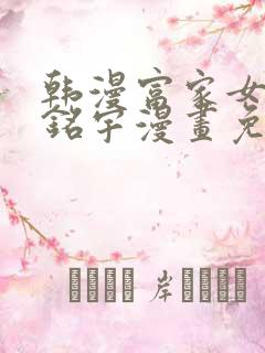 韩漫富家女姐姐铭宇漫画免费版