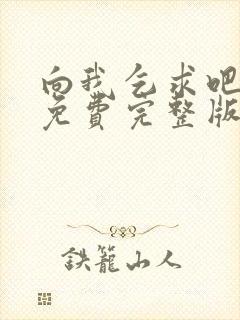向我乞求吧漫画免费完整版下拉式