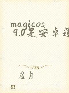 magicos 9.0是安卓还是鸿蒙