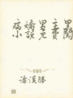 病娇男主黑化了小说免费阅读