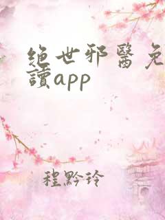 绝世邪医免费阅读app