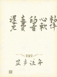 迟来的心动短剧免费看软件
