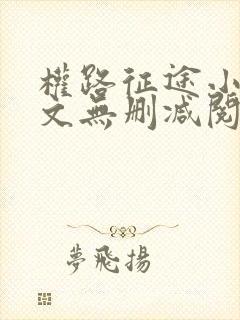 权路征途小说全文无删减阅读