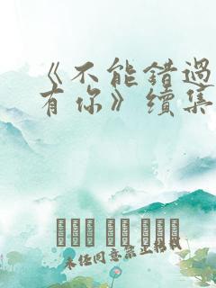 《不能错过的只有你》续集