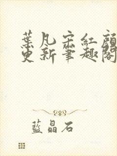 叶凡宋红颜最新更新笔趣阁