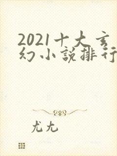2021十大玄幻小说排行榜