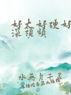 好大好硬好爽好深视频