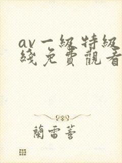 av一级特级在线免费观看不卡网站
